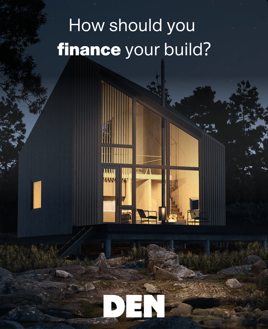 How Should You Finance Your Build? - Den